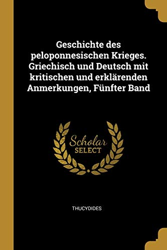 Geschichte des Peloponnesischen Krieges. Griechisch Und Deutsch Mit Kritischen Und Erklärenden Anmerkungen, Fünfter Band
