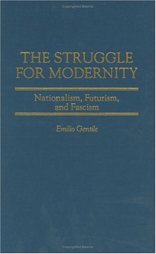 The Struggle for Modernity: Nationalism, Futurism, and Fascism