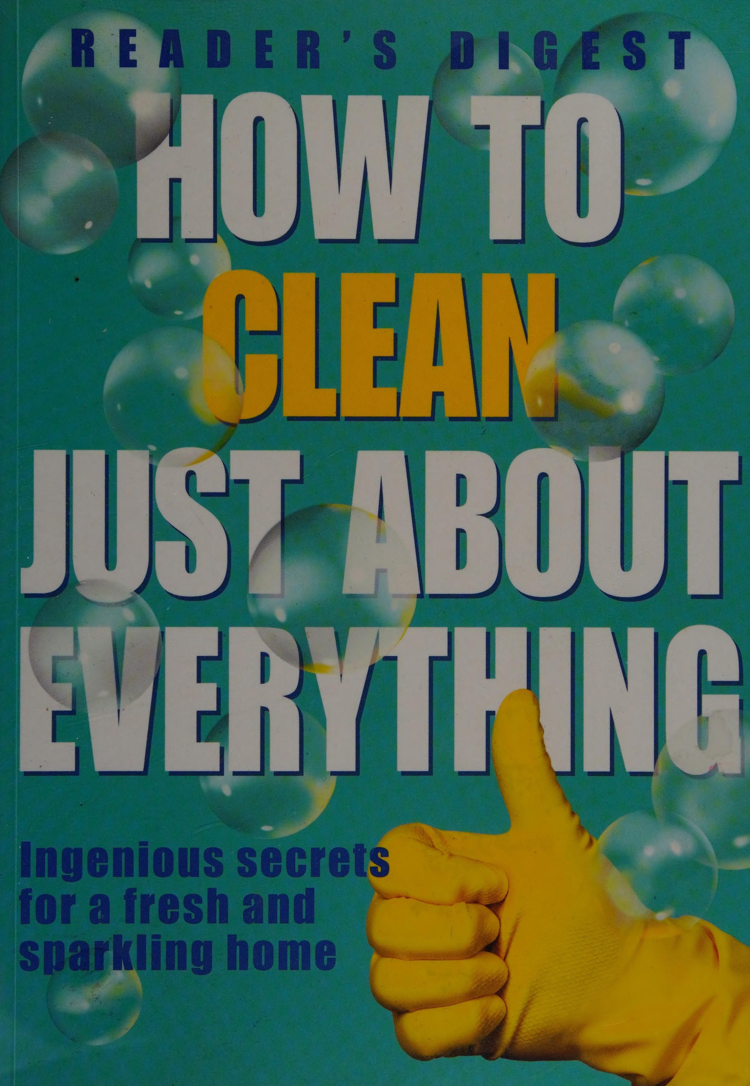 How To Clean Just About Everything: Ingenious Secrets For A Fresh And Sparkling Home