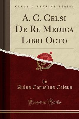 A. C. Celsi de Re Medica Libri Octo