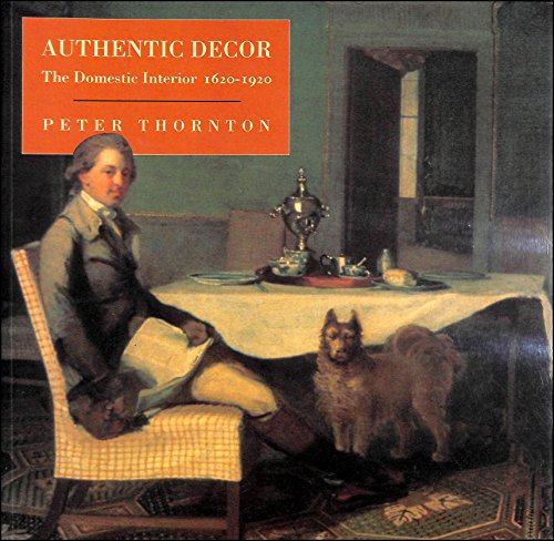 Authentic Decor: Domestic Interior, 1620-1920