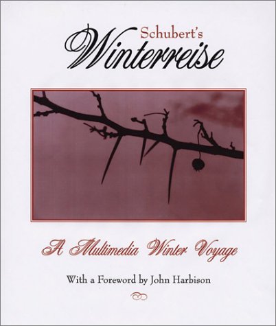 Schubert'S Winterreise: A Winter Journey In Poetry, Image, And Song