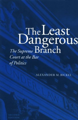 The Least Dangerous Branch: The Supreme Court At The Bar Of Politics