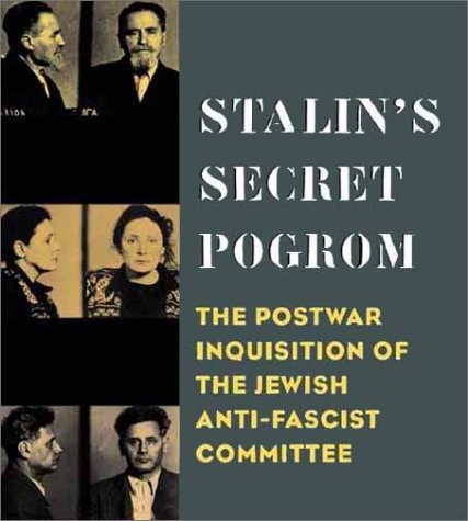 Stalin'S Secret Pogrom: The Postwar Inquisition Of The Jewish Anti-Fascist Committee