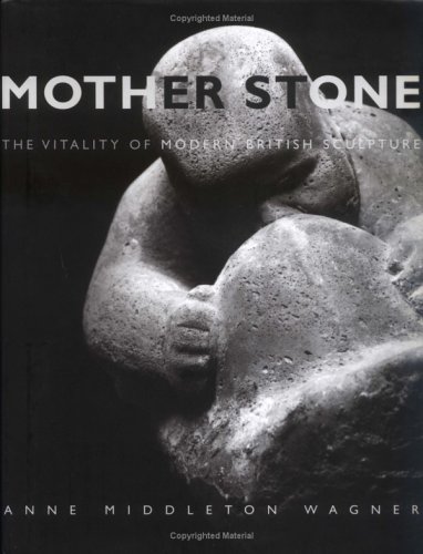 Mother Stone: The Vitality of Modern British Sculpture