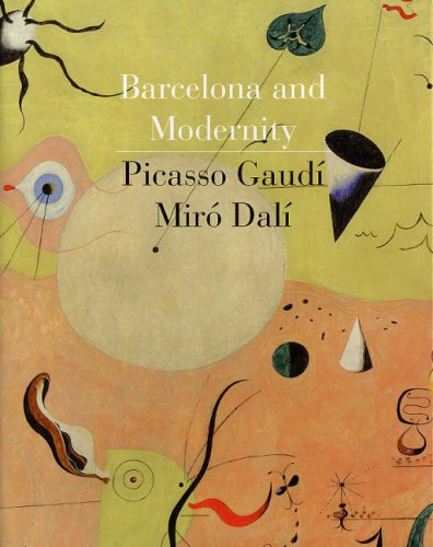 Barcelona and Modernity: Picasso, Gaudi, Miro, Dali