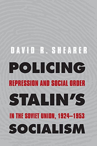 Policing Stalin'S Socialism: Repression And Social Order In The Soviet Union, 1924-1953