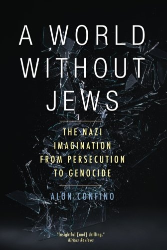 A World Without Jews: The Nazi Imagination From Persecution To Genocide