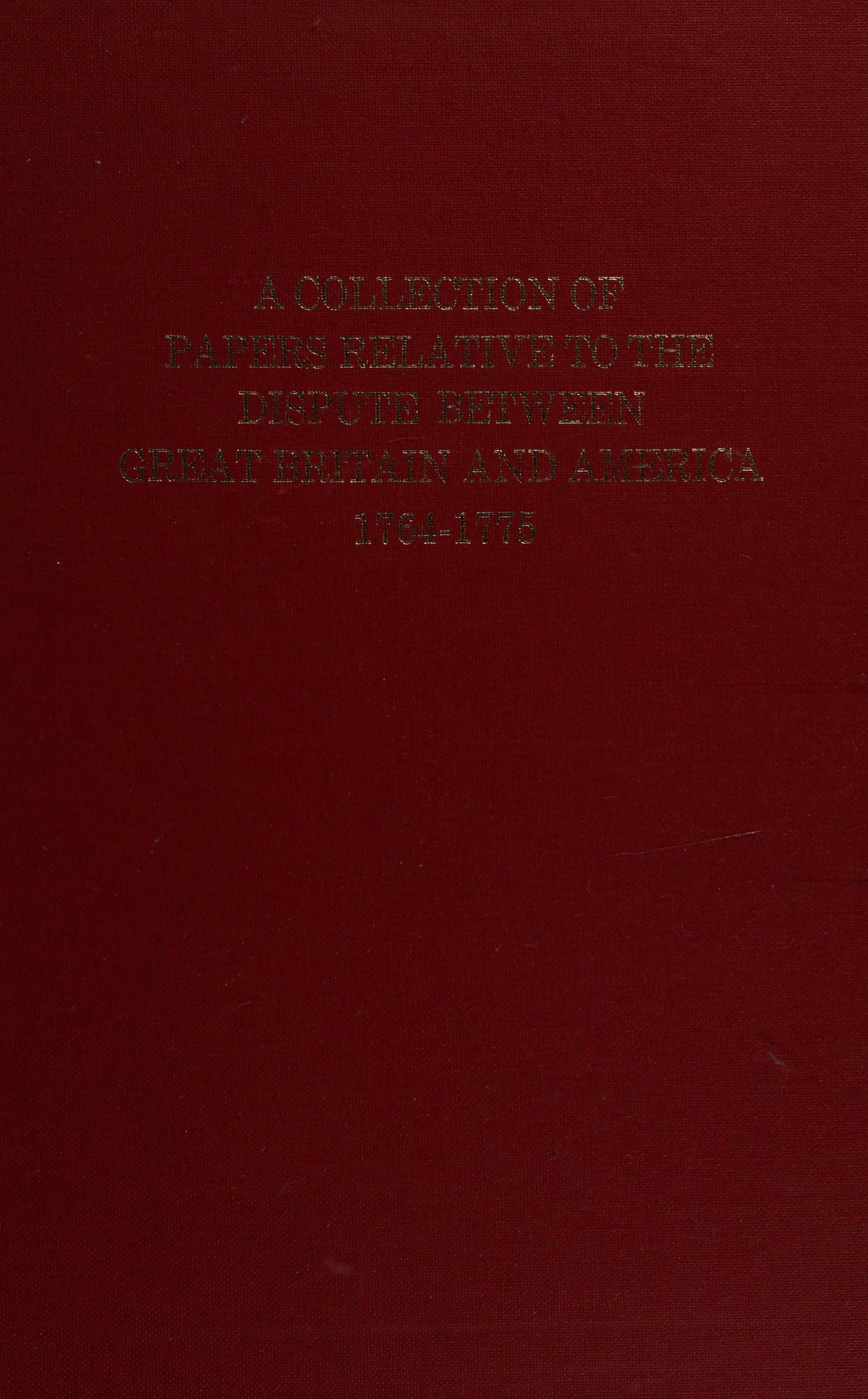 A Collection of Papers Relative to the Dispute Between Great Britain and America