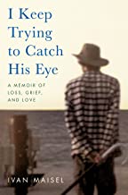 I Keep Trying To Catch His Eye: A Memoir Of Loss, Grief, And Love