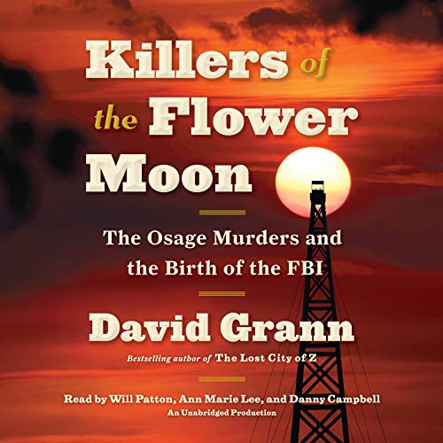 Killers Of The Flower Moon by Danny Campbell, Ann Marie Lee, David Grann, and Will Patton, ISBN 9780307747440