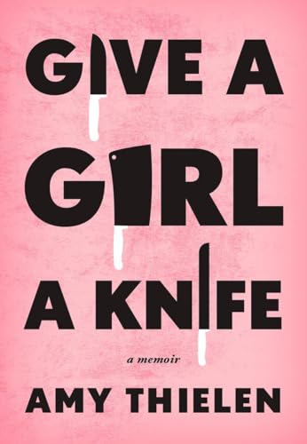 Give A Girl A Knife: A Memoir