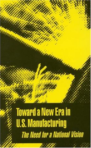 Toward A New Era In U.S. Manufacturing: The Need For A National Vision