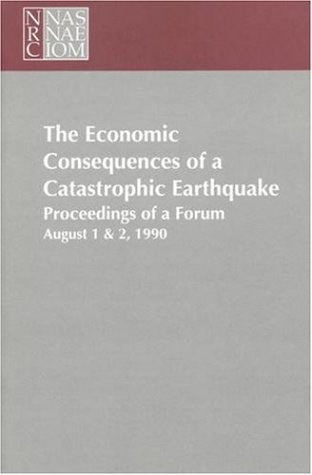 The Economic Consequences Of A Catastrophic Earthquake: Proceedings Of A Forum, August 1 And 2, 1990