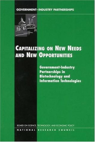 Capitalizing On New Needs And New Opportunities: Government-Industry Partnerships In Biotechnology And Information Technologies
