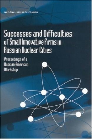 Successes and Difficulties of Small Innovative Firms in Russian Nuclear Cities: Proceedings of a Russian-American Workshop