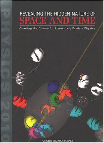 Revealing The Hidden Nature Of Space And Time: Charting The Course For Elementary Particle Physics