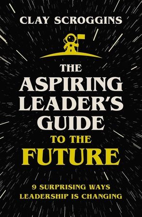 Aspiring Leader'S Guide To The Future: 9 Surprising Ways Leadership Is Changing
