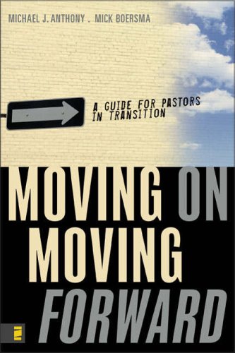 Moving On---Moving Forward: A Guide For Pastors In Transition