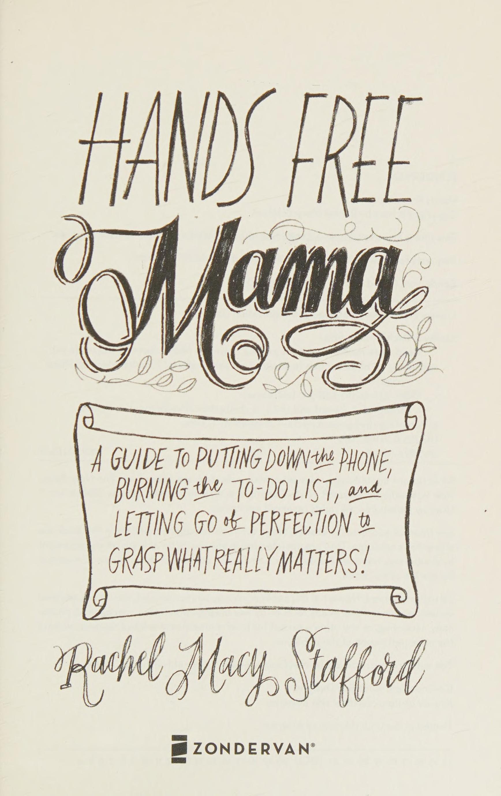 Hands Free Mama: A Guide to Putting Down the Phone, Burning the To-Do List, and Letting Go of Perfection to Grasp What Really Matters!