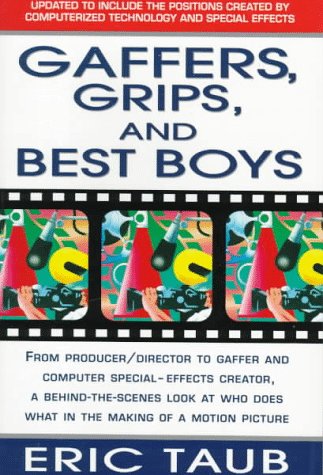 Gaffers, Grips And Best Boys: From Producer-Director To Gaffer And Computer Special Effects Creator, A Behind-The-Scenes Look At Who Does What In The Making Of A Motion Picture