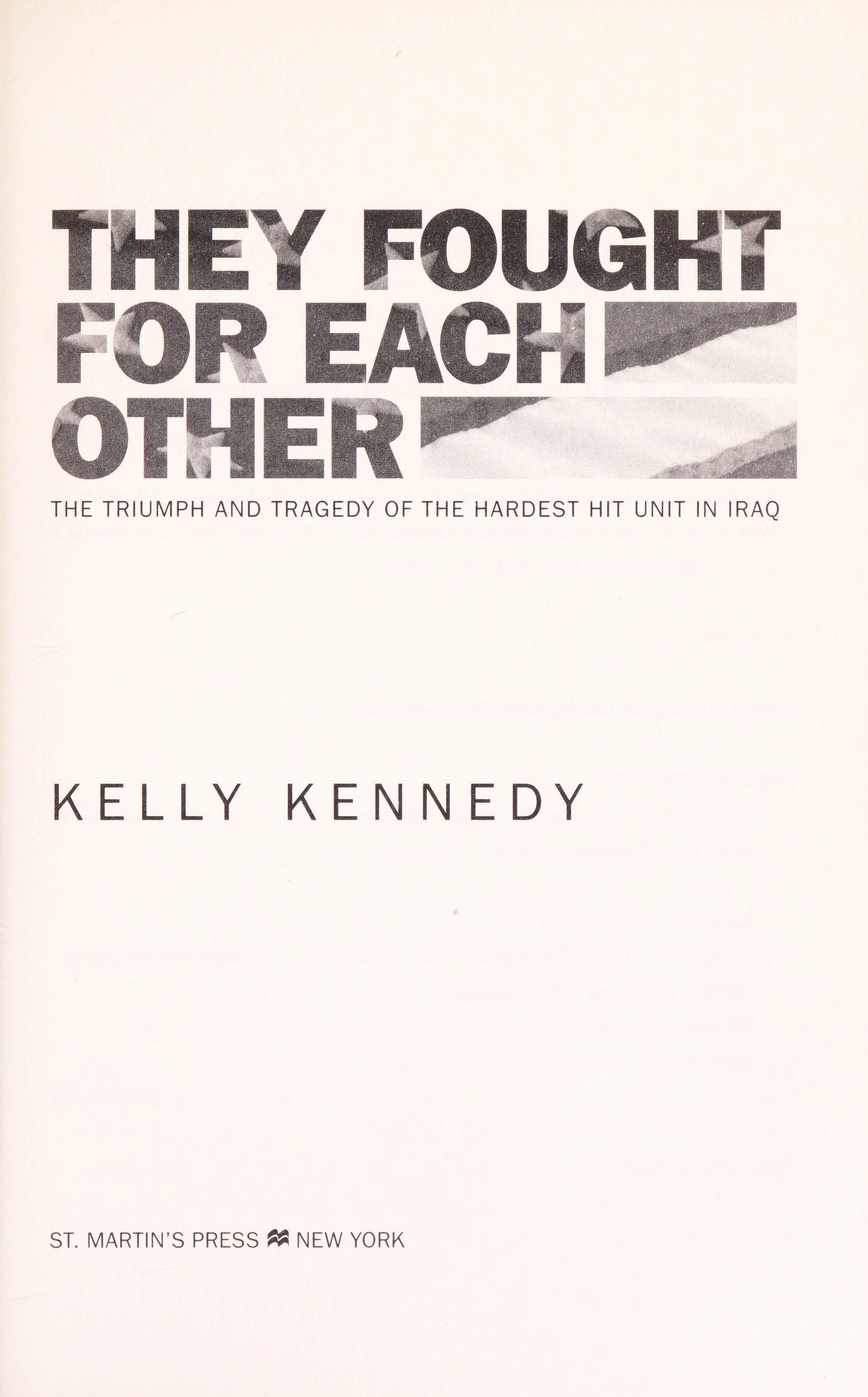 They Fought for Each Other: The Triumph and Tragedy of the Hardest Hit Unit in Iraq