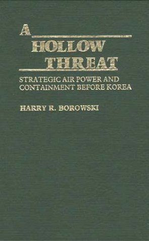 A Hollow Threat: Strategic Air Power And Containment Before Korea