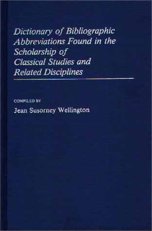 Dictionary Of Bibliographic Abbreviations Found In The Scholarship Of Classical Studies And Related Disciplines.