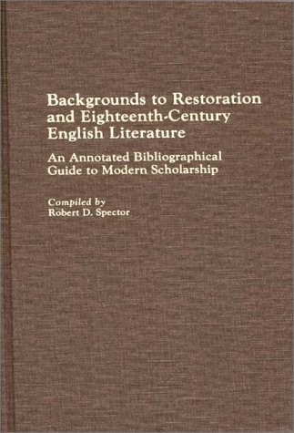 Backgrounds To Restoration And Eighteenth-Century English Literature: An Annotated Bibliographical Guide To Modern Scholarship