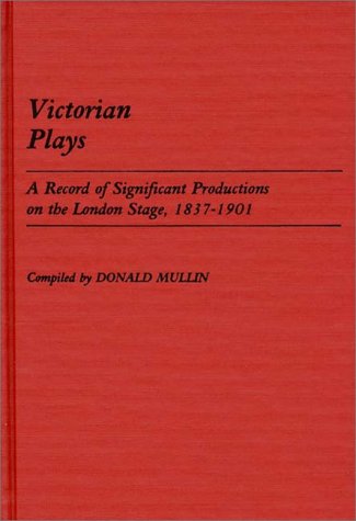 Victorian Plays: A Record Of Significant Productions On The London Stage, 1837-1901