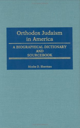 Orthodox Judaism In America: A Biographical Dictionary And Sourcebook