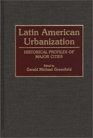 Latin American Urbanization: Historical Profiles Of Major Cities