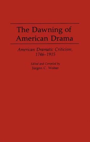 The Dawning Of American Drama: American Dramatic Criticism, 1746-1915