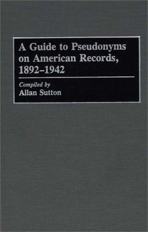 A Guide to Pseudonyms on American Records, 1892-1942