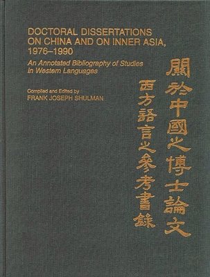 Doctoral Dissertations On China And On Inner Asia, 1976-1990: An Annotated Bibliography Of Studies In Western Languages
