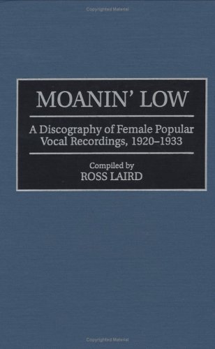 Moanin' Low: A Discography Of Female Popular Vocal Recordings, 1920-1933
