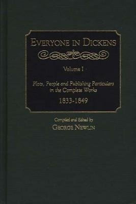Everyone In Dickens: Volume I: Plots, People And Publishing Particulars In The Complete Works, 1833-1849