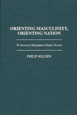 Orienting Masculinity, Orienting Nation: W. Somerset Maugham's Exotic Fiction