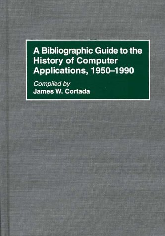 A Bibliographic Guide To The History Of Computer Applications, 1950–1990