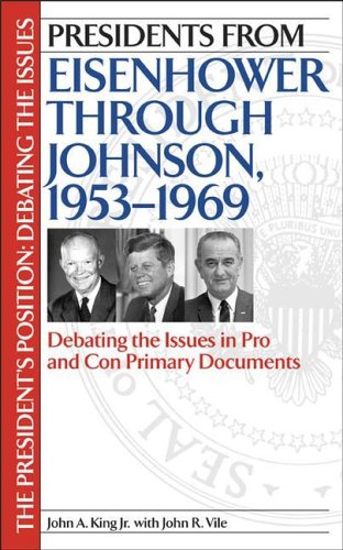 Presidents From Eisenhower Through Johnson, 1953-1969: Debating The Issues In Pro And Con Primary Documents