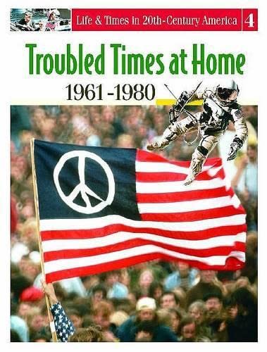 Life & Times In 20th-Century America: Volume 4, Troubled Times At Home, 1961-1980