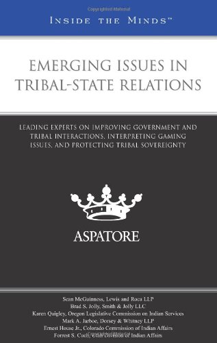 Emerging Issues In Tribal-State Relations: Leading Experts On Improving Government And Tribal Interactions, Interpreting Gaming Issues, And Protecting Tribal Sovereignty