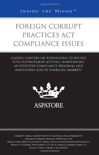 Foreign Corrupt Practices Act Compliance Issues: Leading Lawyers On Responding To Recent Fcpa Enforcement Actions, Maintaining An Effective Compliance ... Risk In Emerging Markets