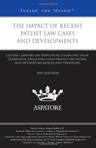 The Impact of Recent Patent Law Cases and Developments, 2011 Ed