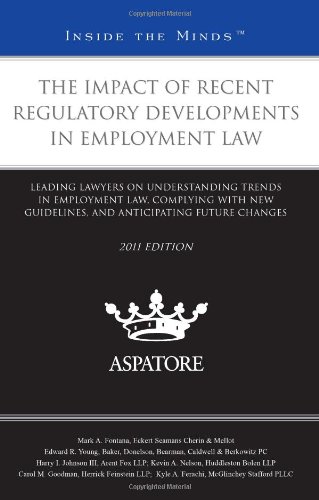 The Impact Of Recent Regulatory Developments In Employment Law, 2011 Ed.: Leading Lawyers On Understanding Trends In Employment Law, Complying With ... Future Changes