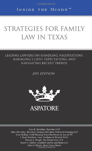 Strategies For Family Law In Texas, 2011 Ed:Leading Lawyers On Handling Negotiations, Managing Client Expectations, And Navigating Recent Trends