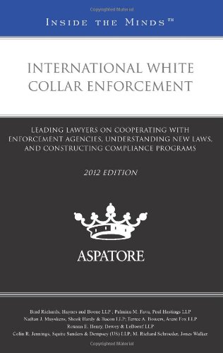 International White Collar Enforcement, 2012 Ed.: Leading Lawyers On Cooperating With Enforcement Agencies, Understanding New Laws, And Constructing Compliance Programs