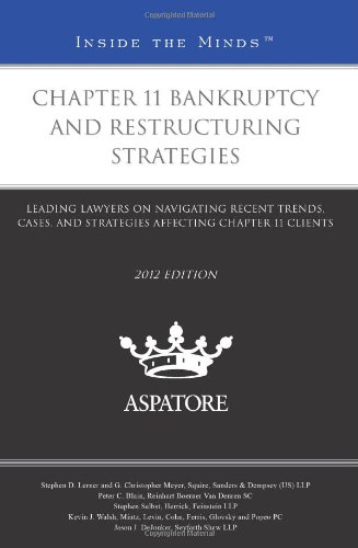 Chapter 11 Bankruptcy And Restructuring Strategies, 2012 Ed.: Leading Lawyers On Navigating Recent Trends, Cases, And Strategies Affecting Chapter 11 Clients