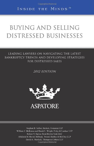 Buying And Selling Distressed Businesses, 2012 Ed.: Leading Lawyers On Navigating The Latest Bankruptcy Trends And Developing Strategies For Distressed Sales