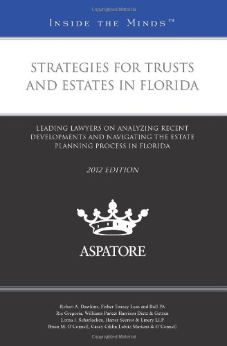 Strategies For Trusts And Estates In Florida, 2012 Ed.: Leading Lawyers On Analyzing Recent Developments And Navigating The Estate Planning Process In Florida